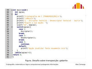 4.2. Exercício sobre transposição
Criptografia: matemática e lógica computacional protegendo informações Alex Camargo
Figura. Desafio sobre transposição: gabarito
 