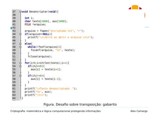 4.2. Exercício sobre transposição
Criptografia: matemática e lógica computacional protegendo informações Alex Camargo
Figura. Desafio sobre transposição: gabarito
 
