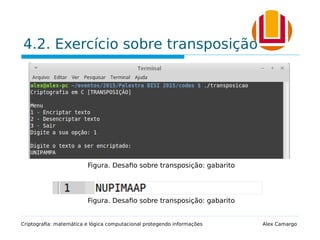 4.2. Exercício sobre transposição
Criptografia: matemática e lógica computacional protegendo informações Alex Camargo
Figura. Desafio sobre transposição: gabarito
Figura. Desafio sobre transposição: gabarito
 