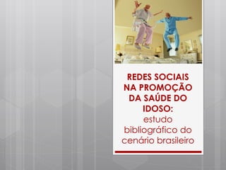 REDES SOCIAIS NA PROMOÇÃO DA SAÚDE DO IDOSO: estudo bibliográfico do cenário brasileiro 