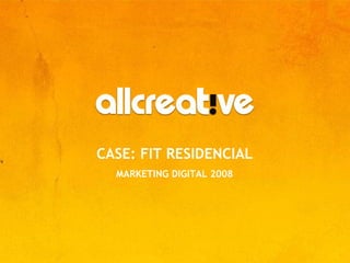 CASE: FIT RESIDENCIAL MARKETING DIGITAL 2008 