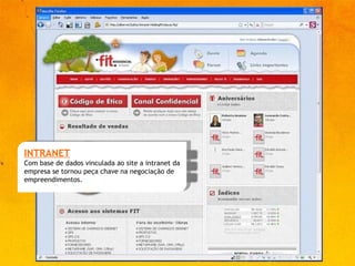 INTRANET Com base de dados vinculada ao site a intranet da empresa se tornou peça chave na negociação de empreendimentos. 