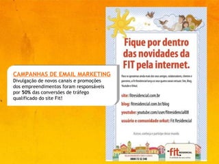 CAMPANHAS DE EMAIL MARKETING Divulgação de novos canais e promoções  dos empreendimentos foram responsáveis por  50%  das conversões de tráfego qualificado do site Fit! 