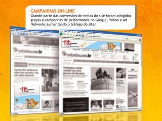 CAMPANHAS ON-LINE Grande parte das conversões de metas do site foram atingidas graças a campanhas de performance no Google, Yahoo e Ad Networks aumentando o tráfego do site! 