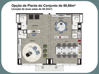 Opção de Planta do Conjunto de 80,66m²
(Junção de duas salas de 40,33m²)
 