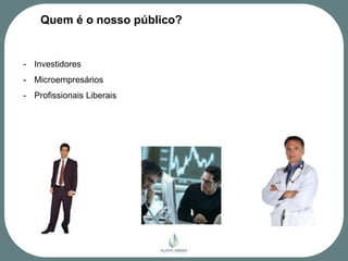 Quem é o nosso público?


- Investidores
- Microempresários
- Profissionais Liberais
 