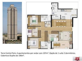 Torre Central Park, 4 apartamentos por andar com 107m². Opção de
1 suíte 2 dormitórios. Cobertura Duplex de 190m².
 