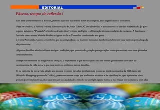 EDITORIAL

Páscoa, tempo de reflexão !
Em abril comemoramos a Páscoa, período que nos faz refletir sobre sua origem, seus significados e conceitos.

Para os cristãos, a Páscoa celebra a ressurreição de Jesus Cristo. O ovo simboliza o nascimento e o coelho a fertilidade. Já para
o povo judaico o “Pessach” relembra o êxodo dos Hebreus do Egito e a libertação da sua condição de escravos. A fascinante
história conta como Moisés dividiu as águas do Mar Vermelho conduzindo seu povo
à Terra Prometida. Conta-se também que na antiguidade, os pastores nômades também celebravam esse período pela chegada
da primavera.

Algumas famílias ainda cultivam antigas tradições, que passam de geração para geração, como presentear com ovos pintados
artesanalmente.

Independentemente de religiões ou crenças, o importante é que nessa época do ano somos gentilmente cercados de
sentimentos de vida nova, o que nos motiva a enfrentar novos desafios.

E na vertente de nova vida, aliado aos nossos recentes desafios profissionais (como as implementações da ISO, tanto do
Ribeirão Shopping quanto da Dalkia), passamos nessa etapa por auditorias técnicas e de certificação, que à primeira vista
podem parecer punitivas, mas que têm em sua realidade a missão de corrigir alguns rumos e nos trazer novas metas e com elas
a esperança e motivação para a melhoria contínua.
 