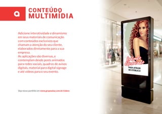 CONTEÚDO
MULTIMÍDIA
Adicione interatividade e dinamismo
em seus materiais de comunicação
com conteúdos exclusivos que
chamam a atenção do seu cliente,
elaborados diretamente para a sua
empresa.
As aplicações são diversas, e
contemplam desde posts animados
para redes sociais, quadros de avisos
digitais, material para digital signage
e até vídeos para o seu evento.
Veja nosso portfólio em www.grupoalua.com.br/videos
 