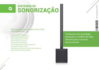 SISTEMAS DE
SONORIZAÇÃO
Contamos com tecnologia
de ponta e, o melhor de tudo,
discreta para o sucesso
do seu evento.
Deixe seu projeto com a gente que somos
especialistas em:
Sonorização de ambientes
Sonorização para palestras
Sonorização para eventos
Sonorização para shows
Sonorização corporativa
Sonorização para eventos esportivos
Instalações móveis e fixas
Instalações residencial, comercial e industrial
Desenvolvimento de projetos
www.grupoalua.com.br
 