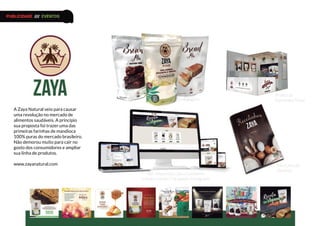 Embalagens
A Zaya Natural veio para causar
uma revolução no mercado de
alimentos saudáveis. A princípio
sua proposta foi trazer uma das
primeiras farinhas de mandioca
100% puras do mercado brasileiro.
Não demorou muito para cair no
gosto dos consumidores e ampliar
sua linha de produtos.
www.zayanatural.com
Site responsivo com e-commerce
e Redes Sociais ( Facebook / Instagram)
Mini Livro de
Receitas
Projeto de
Stand para Feiras
PUBLICIDADE /// EVENTOS
 