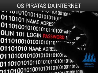 OS PIRATAS DA INTERNET
 