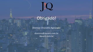 Obrigado!
Dionisio Chiuratto Agourakis
dionisio@jquant.com.br
Jquant.com.br
27
 
