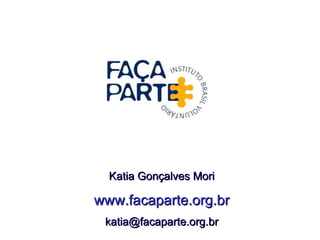 Katia Gonçalves Mori www.facaparte.org.br [email_address] 