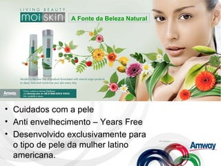 Cuidados com a pele Anti envelhecimento – Years Free Desenvolvido exclusivamente para o tipo de pele da mulher latino americana. A Fonte da Beleza Natural 