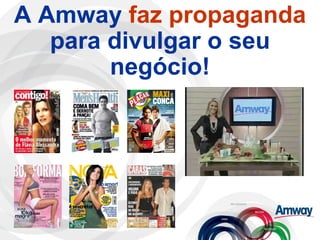 A Amway   faz propaganda   para divulgar o seu negócio! 