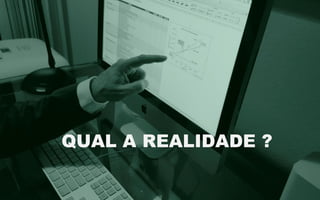 QUAL A REALIDADE ?
 