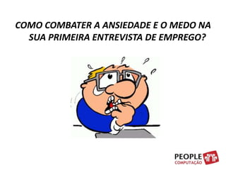 COMO COMBATER A ANSIEDADE E O MEDO NA SUA PRIMEIRA ENTREVISTA DE EMPREGO?
