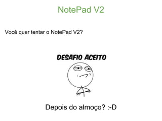 NotePad V2

Você quer tentar o NotePad V2?




               Depois do almoço? :-D
 