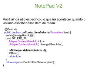 NotePad V2

Você ainda não especificou o que irá acontecer quando o
usuário escolher esse item de menu...
    @Override
  ...