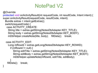 NotePad V2
@Override
protected void onActivityResult(int requestCode, int resultCode, Intent intent) {
super.onActivityRes...