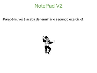 NotePad V2

Parabéns, você acaba de terminar o segundo exercício!
 