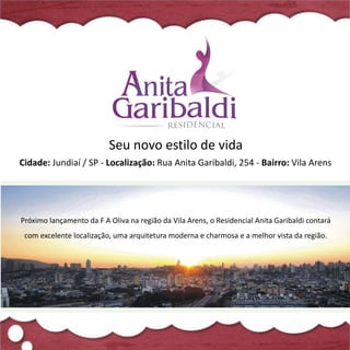 Seu novo estilo de vida
Cidade: Jundiaí / SP - Localização: Rua Anita Garibaldi, 254 - Bairro: Vila Arens




Próximo lançamento da F A Oliva na região da Vila Arens, o Residencial Anita Garibaldi contará
 com excelente localização, uma arquitetura moderna e charmosa e a melhor vista da região.
 