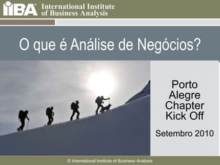 O que é Análise de Negócios? Porto Alegre Chapter Kick Off Setembro 2010 