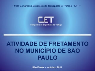 XVIII Congresso Brasileiro de Transporte e Tráfego - ANTP




ATIVIDADE DE FRETAMENTO
   NO MUNICÍPIO DE SÃO
         PAULO
                 São Paulo - outubro 2011
 