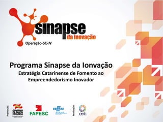 20142014
Programa Sinapse da Ionvação
Estratégia Catarinense de Fomento ao
Empreendedorismo Inovador
Operação-SC-IV
 