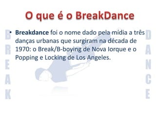 Breakdance foi o nome dado pela mídia a três danças urbanas que surgiram na década de 1970: o Break/B-boying de Nova Iorque e o Popping e Locking de Los Angeles.O que é o BreakDance
