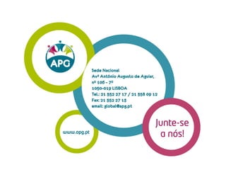 Sede Nacional
Avª António Augusto de Aguiar,
nº 106 – 7º
1050-019 LISBOA
Tel.: 21 352 27 17 / 21 358 09 12
Fax: 21 352 27 13
email: global@apg.pt
Junte-se
a nós!
 