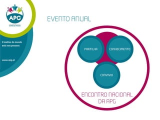 www.apg.pt
O melhor do mundo
está nas pessoas
PARTILHA CONHECIMENTO
CONVIVIO
ENCONTRO NACIONAL
DA APG
EVENTO ANUAL
 