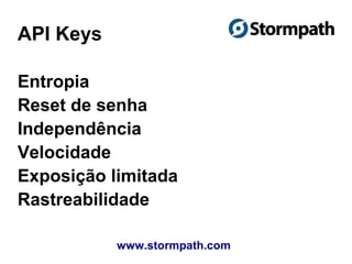 API Keys
www.stormpath.com
Entropia
Reset de senha
Independência
Velocidade
Exposição limitada
Rastreabilidade
 