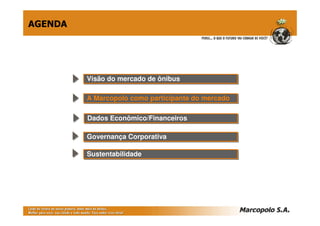 Visão do mercado de ônibusVisão do mercado de ônibus
A Marcopolo como participante do mercadoA Marcopolo como participante do mercado
Governança CorporativaGovernança Corporativa
Dados Econômico/FinanceirosDados Econômico/Financeiros
AGENDA
SustentabilidadeSustentabilidade
 