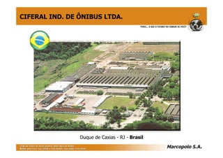 Duque de Caxias - RJ - Brasil
CIFERAL IND. DE ÔNIBUS LTDA.
 