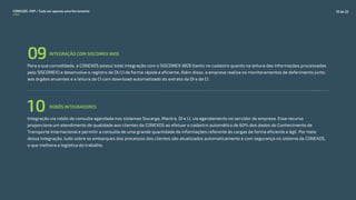 Para a sua comodidade, a CONEXOS possui total integração com o SISCOMEX WEB (tanto no cadastro quanto na leitura das informações processadas
pelo SISCOMEX) e desenvolve o registro de DI/LI de forma rápida e eficiente. Além disso, a empresa realiza os monitoramentos de deferimento junto
aos órgãos anuentes e a leitura da CI com download automatizado do extrato da DI e da CI.
INTEGRAÇÃO COM SISCOMEX WEB
09
ROBÔS INTEGRADORES
10Integração via robôs de consulta agendada nos sistemas Siscarga, Mantra, DI e LI, via agendamento no servidor da empresa. Esse recurso
proporciona um atendimento de qualidade aos clientes da CONEXOS ao efetuar o cadastro automático de 60% dos dados do Conhecimento de
Transporte Internacional e permitir a consulta de uma grande quantidade de informações referente às cargas de forma eficiente e ágil. Por meio
dessa integração, tudo sobre os embarques dos processos dos clientes são atualizados automaticamente e com segurança no sistema da CONEXOS,
o que melhora a logística do trabalho.
CONEXOS–ERP / Tudo em apenas uma ferramenta 10 de 22
 