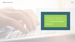 Desenvolver a capacidade
competitiva de nossos clientes
com excelência tecnológica.”
“
NOSSA MISSÃO
A CONEXOS / Sobre a empresa 4 de 22
 