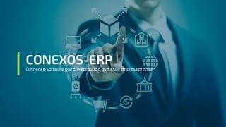 CONEXOS-ERPConheça o software que oferece tudo o que a sua empresa precisa
 