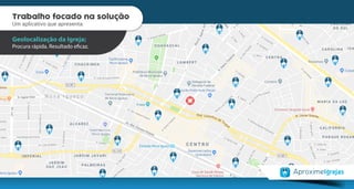 Trabalho focado na solução
Um aplicativo que apresenta:
Geolocalização da Igreja;
Procura rápida. Resultado eficaz.
Trabalho focado na solução
Um aplicativo que apresenta:
Geolocalização da Igreja;
Procura rápida. Resultado eficaz.
 