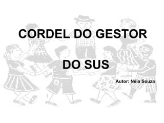 CORDEL DO GESTOR

     DO SUS
              Autor: Néia Souza
 
