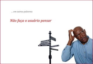 ... em outras palavras


Não faça o usuário pensar
 