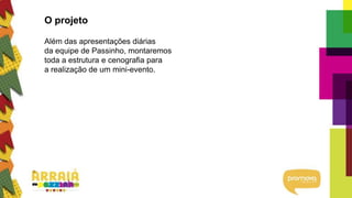 O projeto
Além das apresentações diárias
da equipe de Passinho, montaremos
toda a estrutura e cenografia para
a realização de um mini-evento.
 