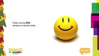 Festa Junina ERA
sempre a mesma coisa.
 