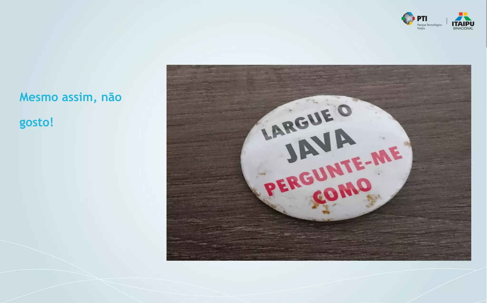 Mesmo assim, não
gosto!
 