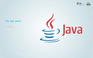 Por que Java?
Do ódio a aceitação...
 