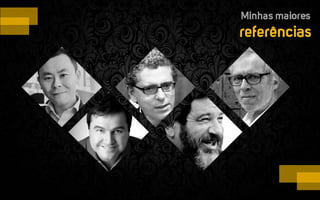 Minhas maiores
referências
 