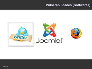Vulnerabilidades (Softwares)




12/11/09                             12
 