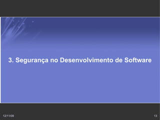 3. Segurança no Desenvolvimento de Software




12/11/09                                         13
 
