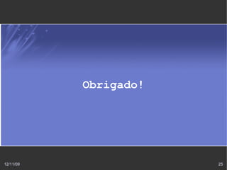 Obrigado!




12/11/09               25
 